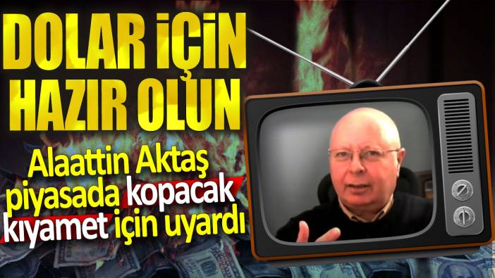 Alaattin Aktaş: Dolar için hazır olun!