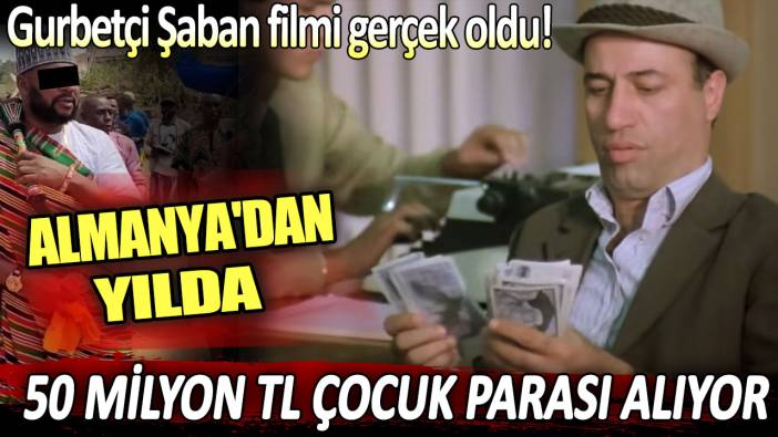 Gurbetçi Şaban filmi gerçek oldu: Almanya'dan yılda 50 milyon TL çocuk parası alıyor