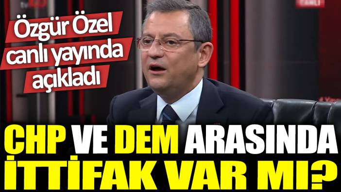 Özgür Özel canlı yayında açıkladı: CHP ve DEM arasında ittifak var mı?