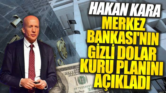 Hakan Kara Merkez Bankası'nın gizli dolar kuru planını açıkladı