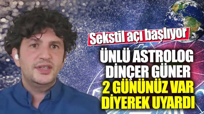 Ünlü astrolog Dinçer Güner 2 gününüz var diyerek uyardı!  Sekstil açı başlıyor!