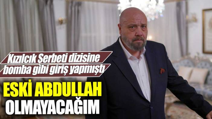 Ahmet Mümtaz Taylan Kızılcık Şerbeti dizisine bomba gibi giriş yapmıştı! Eski Abdullah olmayacağım