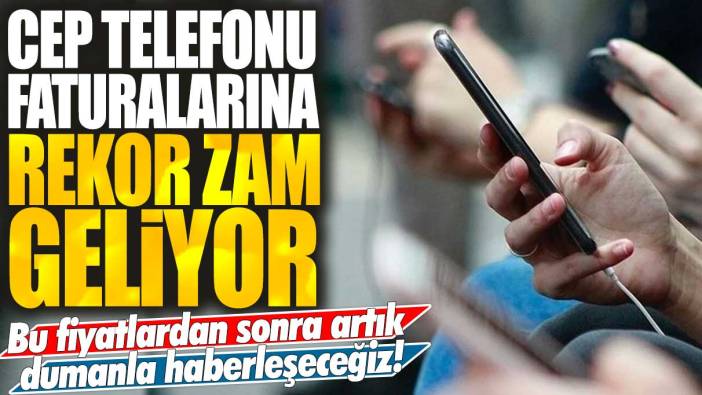 Cep telefonu faturalarına rekor zam geliyor