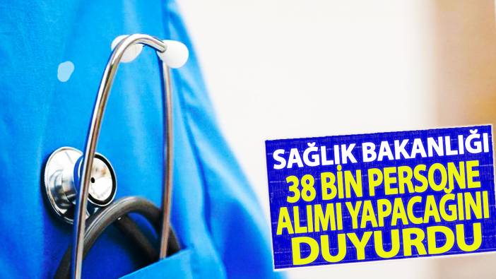 Sağlık Bakanlığı 38 bin personel alımı yapacağını duyurdu