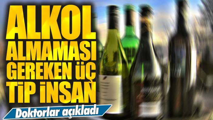 Doktorlar açıkladı: Alkol almaması gereken üç tip insan