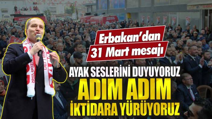 Erbakan’dan 31 Mart mesajı ayak seslerini duyuyorum adım adım iktidara yürüyoruz
