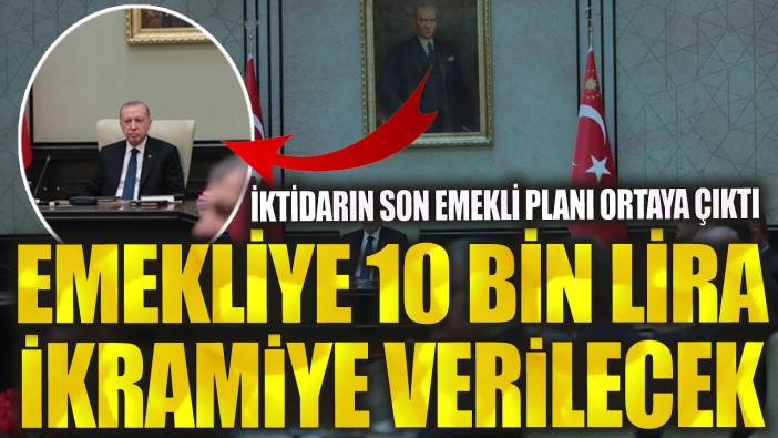 Emekliye 10 bin lira ikramiye verilecek! İktidarın son emekli planı ortaya çıktı