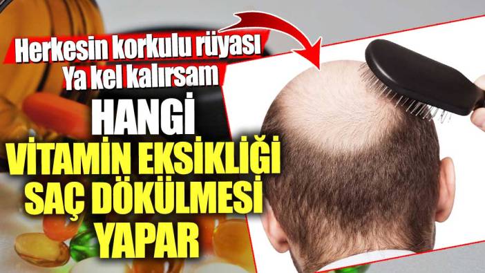 Herkesin korkulu rüyası! Ya kel kalırsam... Hangi vitamin eksikliği saç dökülmesi yapar