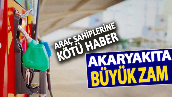 Araç sahiplerine kötü haber! Akaryakıta büyük zam