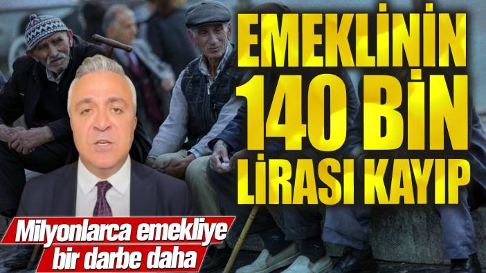 Emeklinin 140 bin lirası kayıp! Milyonlarca emekliye bir darbe daha