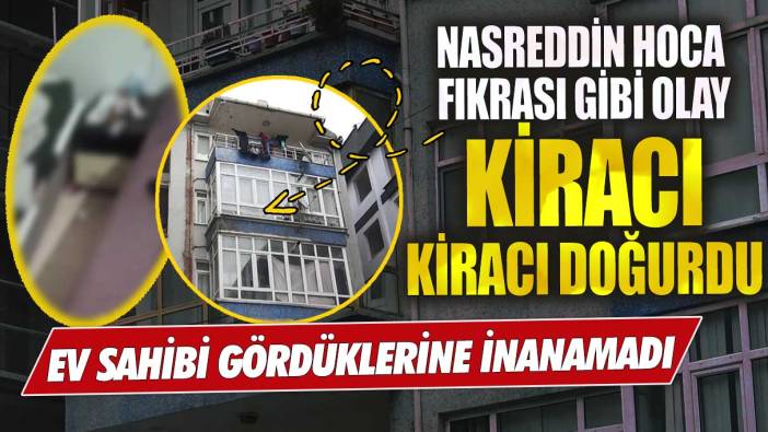 Nasrettin Hoca fıkrası gibi olay kiracı kiracı doğurdu