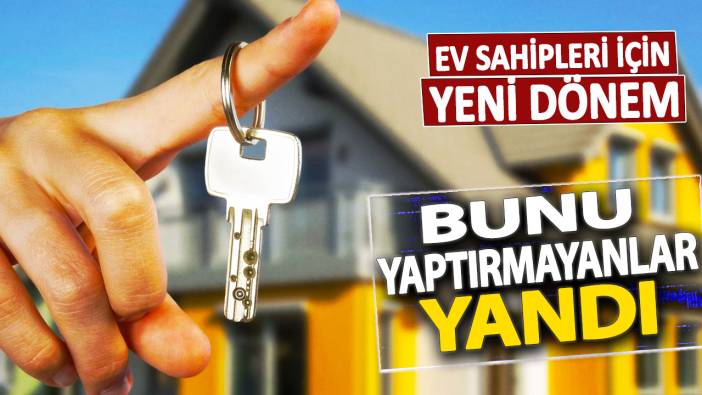 Ev sahipleri için yeni dönem! Bunu yaptırmayanlar yandı