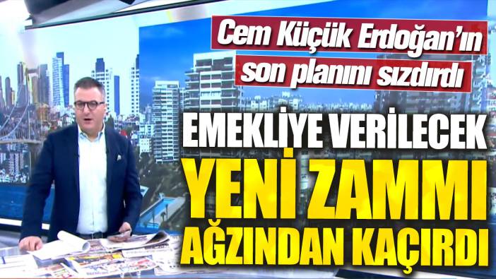 Emekliye verilecek yeni zammı ağzından kaçırdı! Cem Küçük Erdoğan’ın son planını sızdırdı