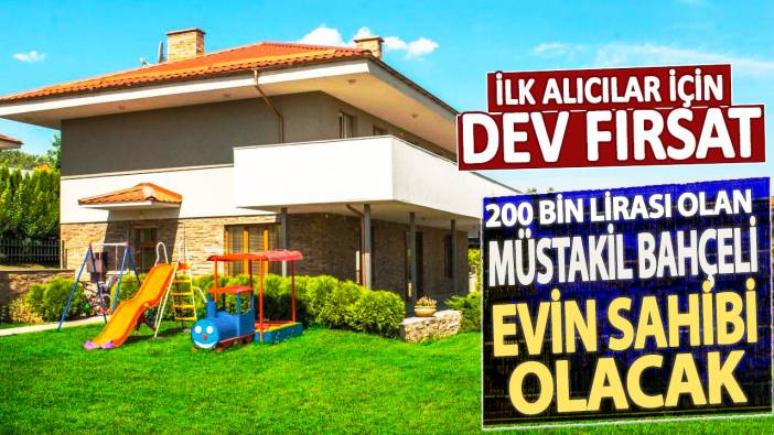 200 bin lirası olan müstakil bahçeli evin sahibi olacak: İlk alıcılar için dev fırsat