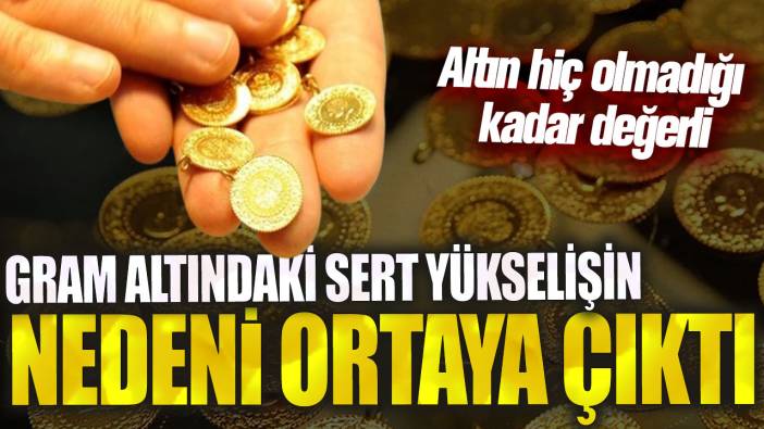 Gram altındaki sert yükselişin nedeni ortaya çıktı! Altın hiç olmadığı kadar değerli