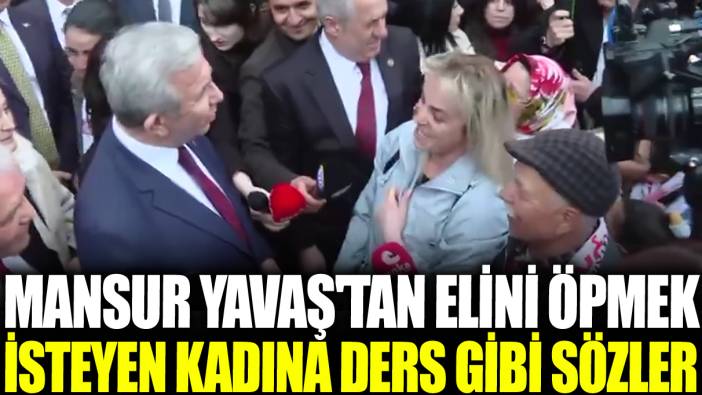 Mansur Yavaş'tan elini öpmek isteyen kadına ders gibi sözler