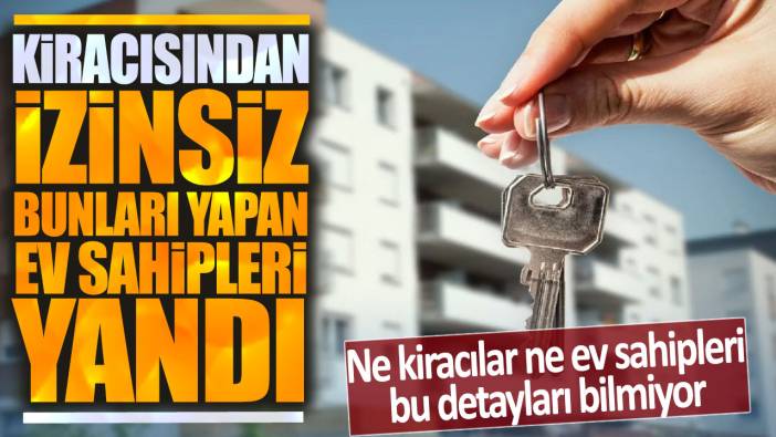 Kiracısından izinsiz bunu yapan ev sahipleri yandı: Ne kiracılar ne ev sahipleri bu detayları bilmiyor