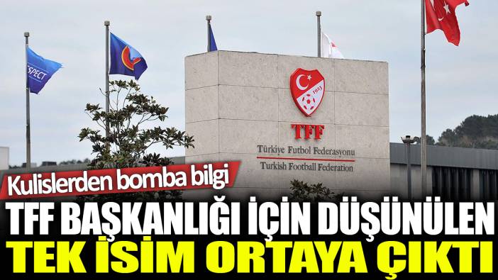 TFF Başkanlığı için düşünülen tek isim ortaya çıktı: Kulislerden bomba bilgi