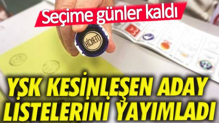 Kesinleşen aday listeleri yayımlandı