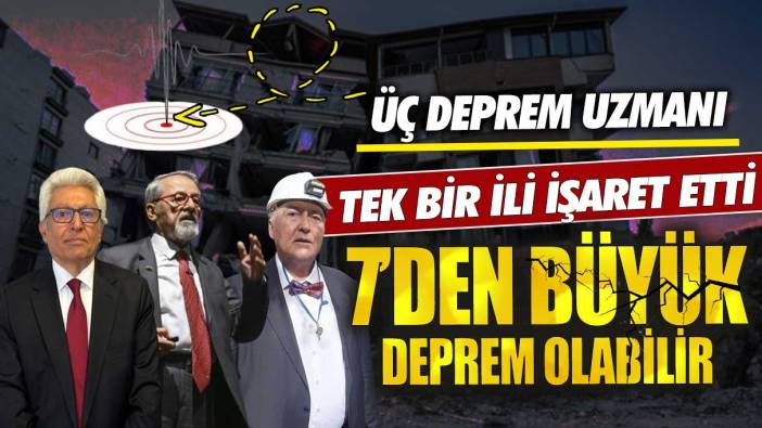 Üç deprem uzmanı tek bir ili işaret etti 7’den büyük deprem olabilir