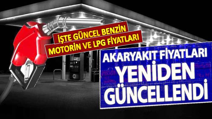 Akaryakıt fiyatları yeniden güncellendi: İşte güncel benzin motorin ve LPG fiyatları