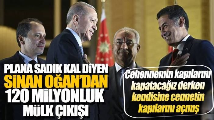 Plana sadık kal diyen Sinan Oğan'dan 120 milyonluk mülk çıkışı