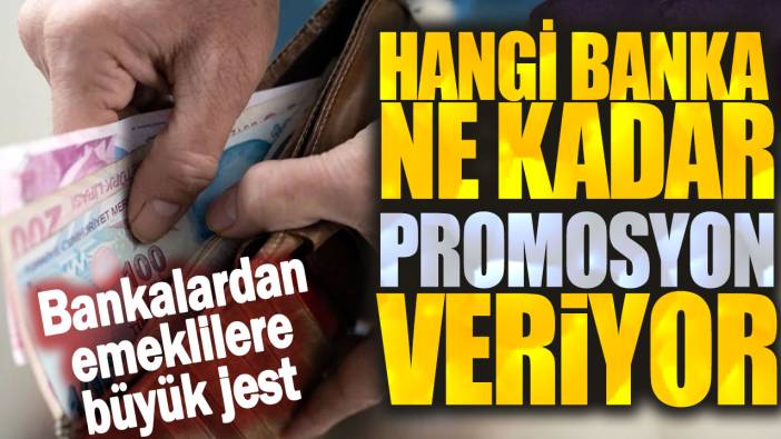 Hangi banka ne kadar promosyon veriyor! Bankalardan emeklilere büyük jest