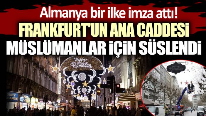 Almanya bir ilke imza attı: Frankfurt'un ana caddesi Müslümanlar için süslendi!