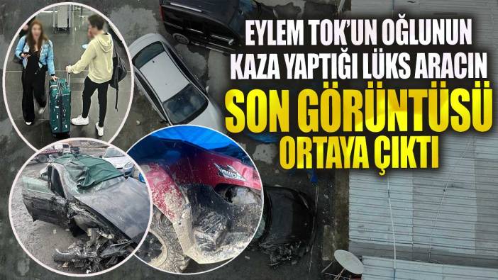 Eylem Tok’un oğlunun kaza yaptığı lüks aracın son görüntüsü ortaya çıktı