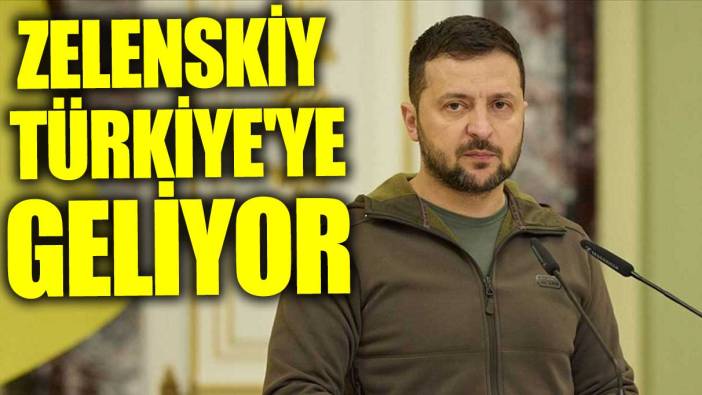 Zelenskiy yarın Türkiye’ye geliyor