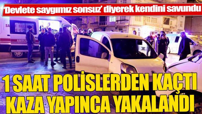 1 saat polislerden kaçtı, yakalanınca “Devlete saygımız sonsuz” dedi