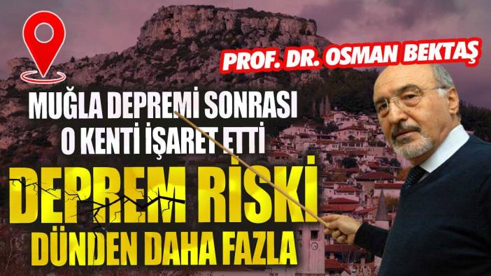 Muğla depremi sonrası o kenti işaret etti! Deprem riski dünden daha fazla