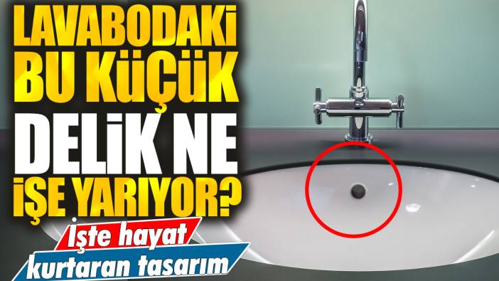 Lavabolardaki bu delik ne işe yarıyor? İşte hayat kurtaran tasarım