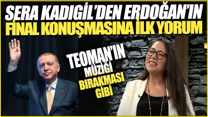 Sera Kadıgil’den Erdoğan’ın final konuşmasına ilk yorum: Teoman’ın müziği bırakması gibi