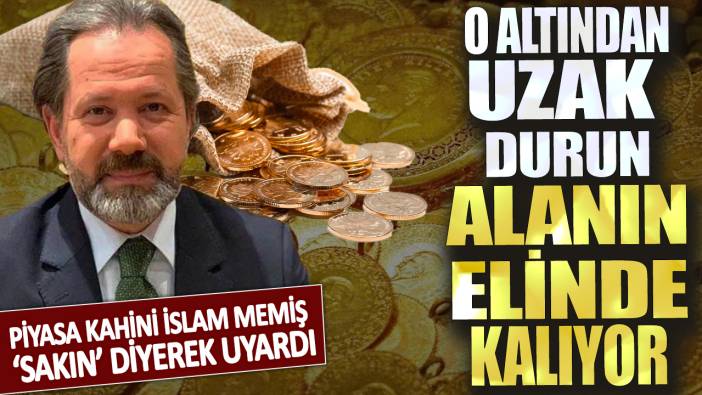 Piyasa kahini İslam Memiş ‘sakın’ diyerek uyardı! O altından uzak durun alanın elinde kalıyor