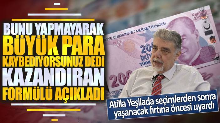 Atilla Yeşilada bunu yapmayarak büyük para kaybediyorsunuz dedi kazandıran formülü açıkladı