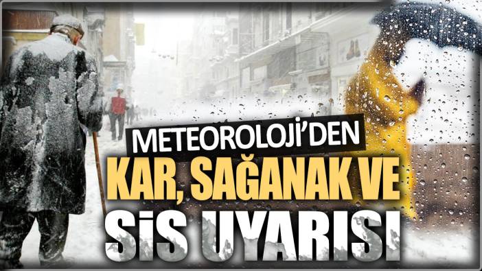 Meteoroloji'den kar, sağanak ve sis uyarısı!