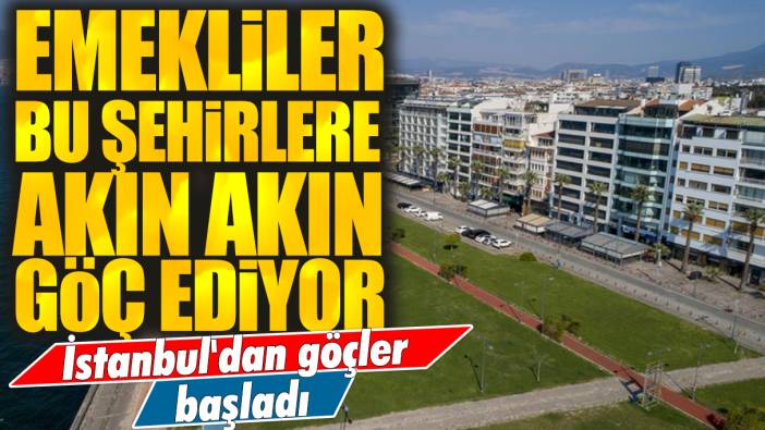 İstanbul'dan göçler başladı: Emekliler bu şehirlere akın akın göç ediyor