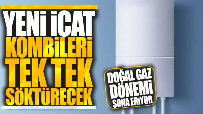 Doğal gaz dönemi sona eriyor: Yeni icat kombileri tek tek söktürecek