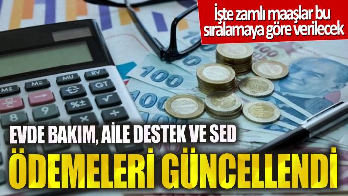 Evde bakım aile destek ve SED ödemeleri güncellendi! İşte zamlı maaşlar bu sıralamaya göre verilecek