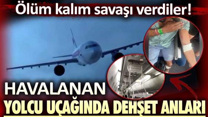 Havalanan yolcu uçağında dehşet anları: Ölüm kalım savaşı verdiler!