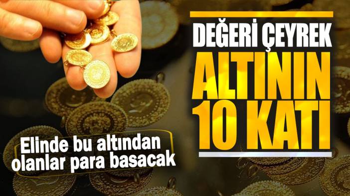 Değeri çeyrek altının 10 katı! Elinde bu altından olanlar para basacak