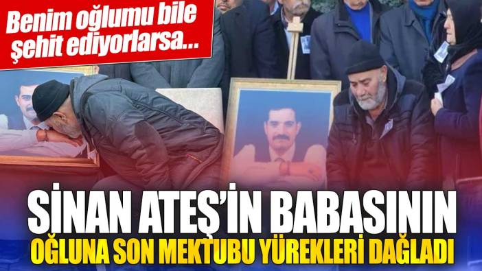 Sinan Ateş’in babasının oğluna son mektubu yürekleri dağladı: Benim oğlumu bile şehit ediyorlarsa...