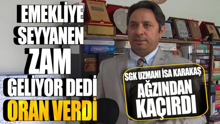 SGK Uzmanı İsa Karakaş ağzından kaçırdı! Emekliye seyyanen zam geliyor dedi oran verdi