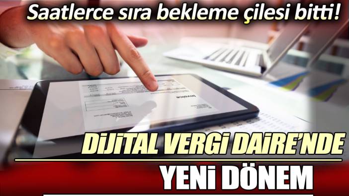 Dijital Vergi̇ Dairesi̇’nde yeni dönem: Saatlerce sıra bekleme çilesi bitti!