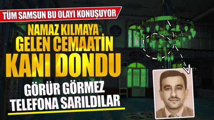 Tüm Samsun bu olayı konuşuyor namaza gelen cemaatin kanı dondu