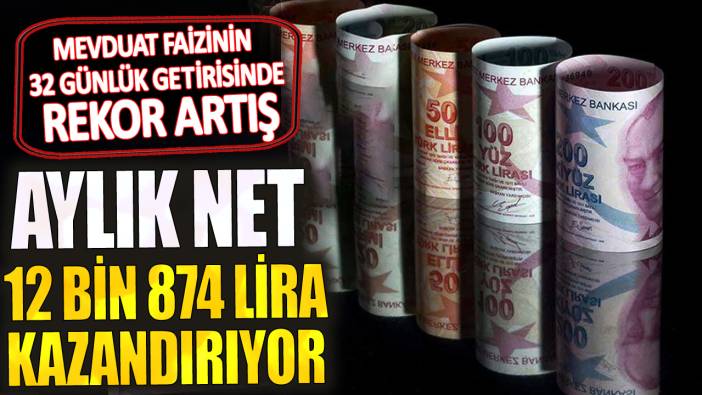 Aylık net 12 bin 874 lira kazandırıyor: Mevduat faizinin 32 günlük getirisinde rekor artış