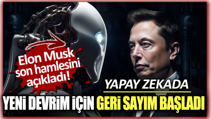 Elon Musk son hamlesini açıkladı: Yapay zekada yeni devrim için geri sayım başladı!