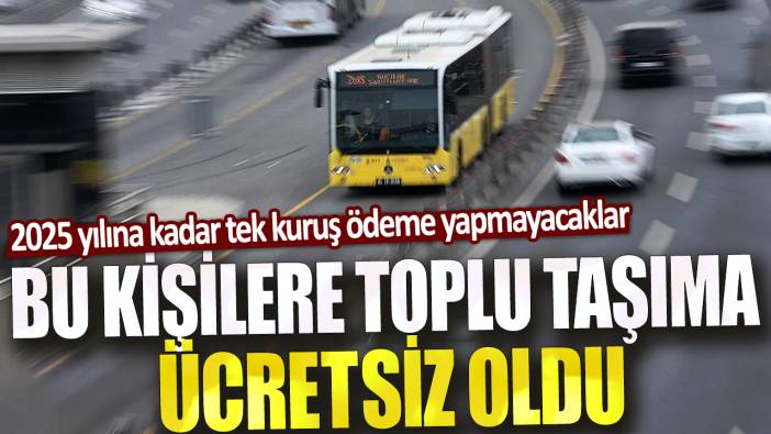 Bu kişilere toplu taşıma ücretsiz oldu! 2025 yılına kadar tek kuruş ödeme yapmayacaklar