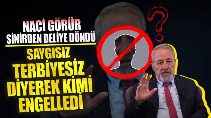 Naci Görür sinirden deliye döndü saygısız terbiyesiz diyerek kimi engelledi